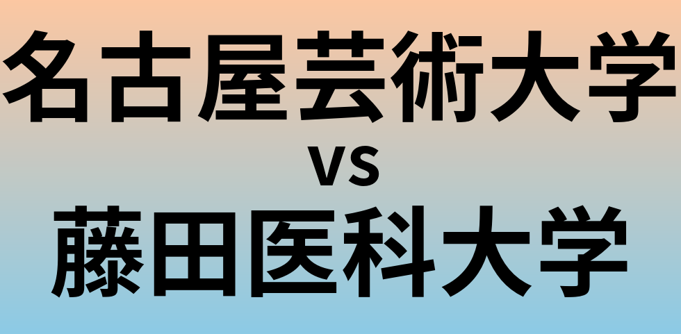 名古屋芸術大学と藤田医科大学 のどちらが良い大学?