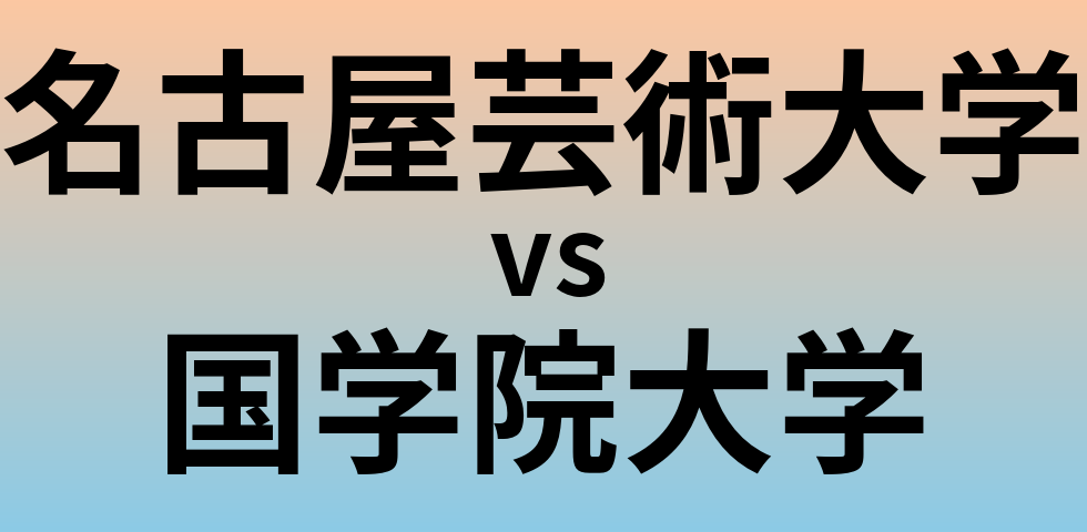 名古屋芸術大学と国学院大学 のどちらが良い大学?