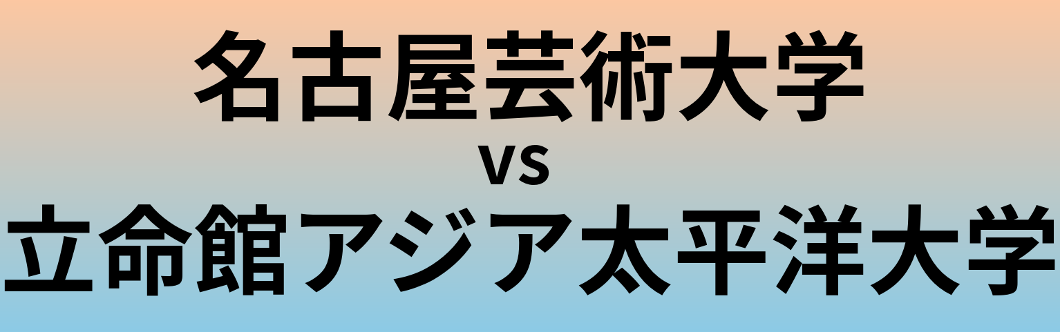 名古屋芸術大学と立命館アジア太平洋大学 のどちらが良い大学?
