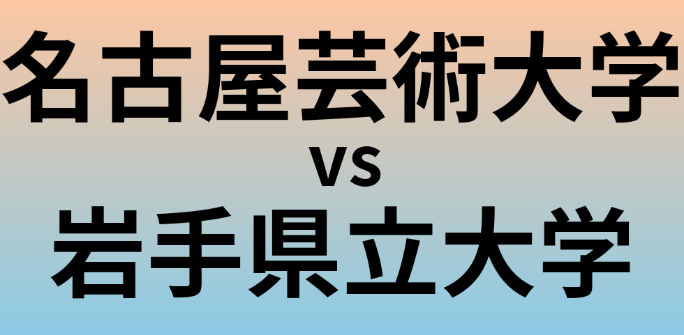 名古屋芸術大学と岩手県立大学 のどちらが良い大学?