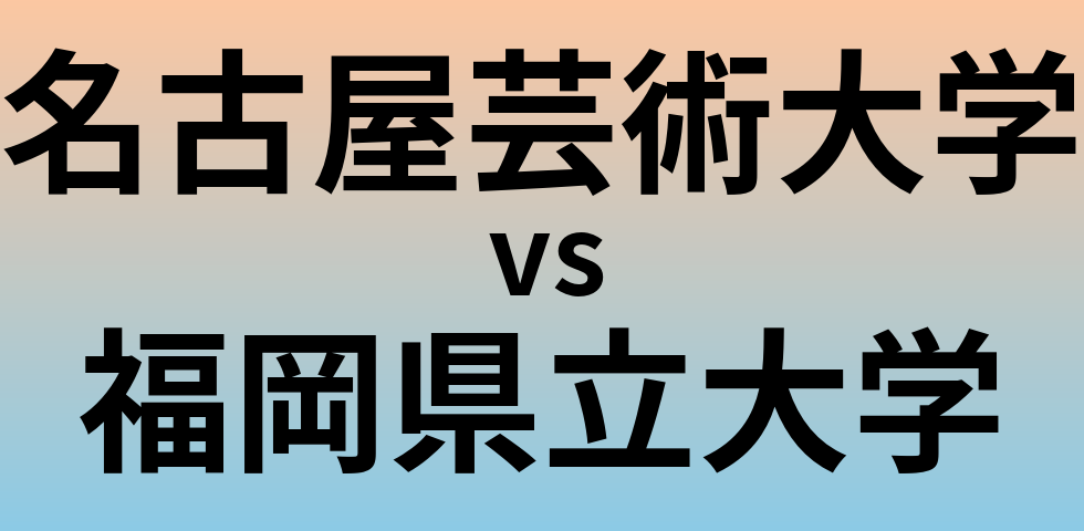 名古屋芸術大学と福岡県立大学 のどちらが良い大学?