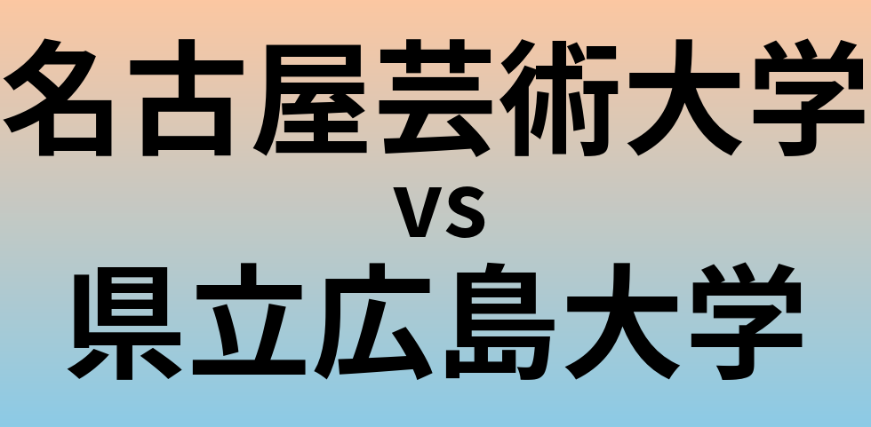 名古屋芸術大学と県立広島大学 のどちらが良い大学?