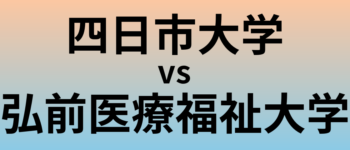 四日市大学と弘前医療福祉大学 のどちらが良い大学?