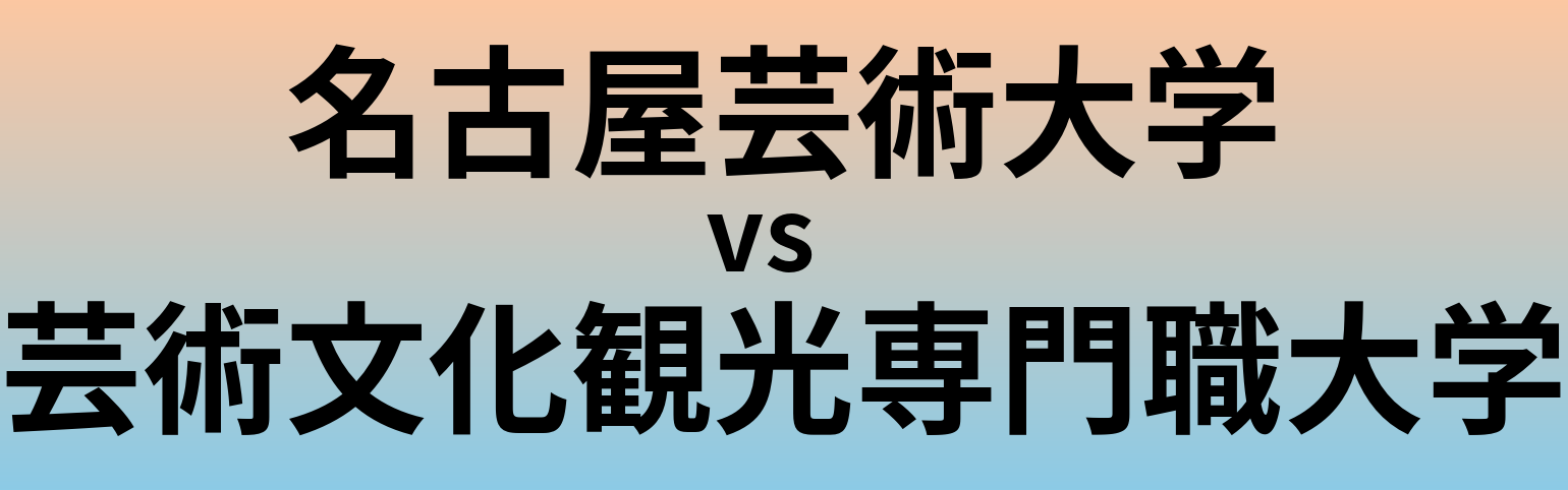 名古屋芸術大学と芸術文化観光専門職大学 のどちらが良い大学?