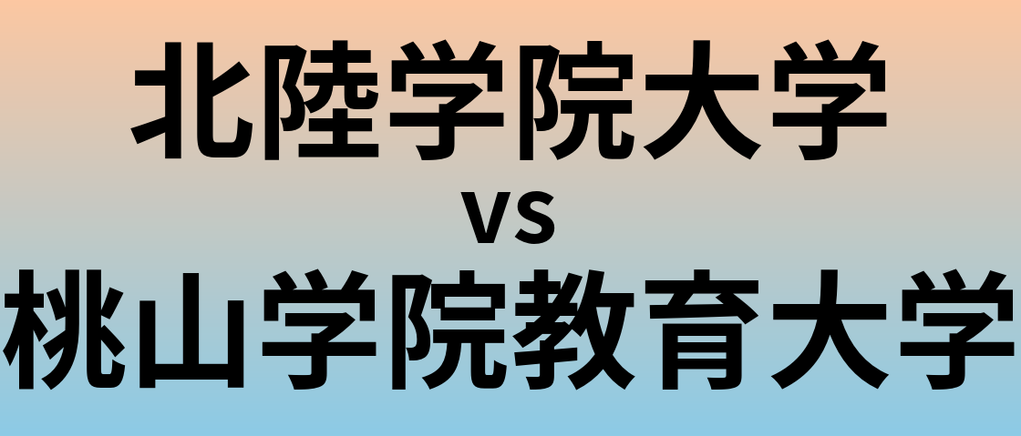 北陸学院大学と桃山学院教育大学 のどちらが良い大学?