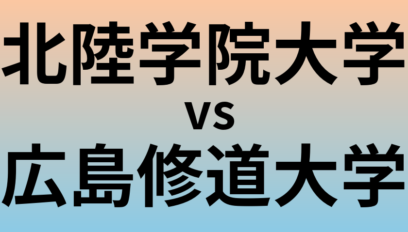 北陸学院大学と広島修道大学 のどちらが良い大学?