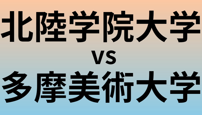 北陸学院大学と多摩美術大学 のどちらが良い大学?