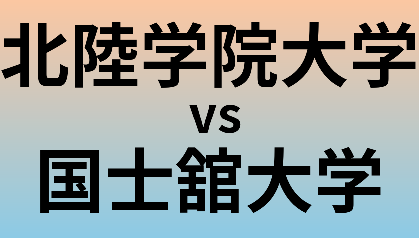 北陸学院大学と国士舘大学 のどちらが良い大学?