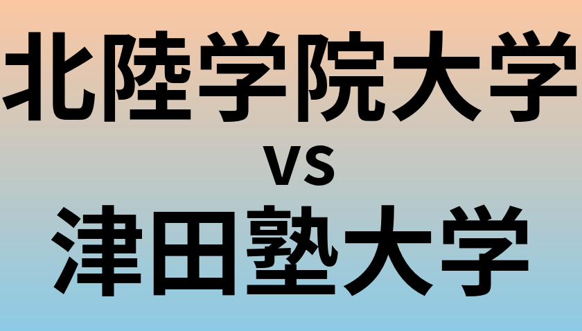 北陸学院大学と津田塾大学 のどちらが良い大学?