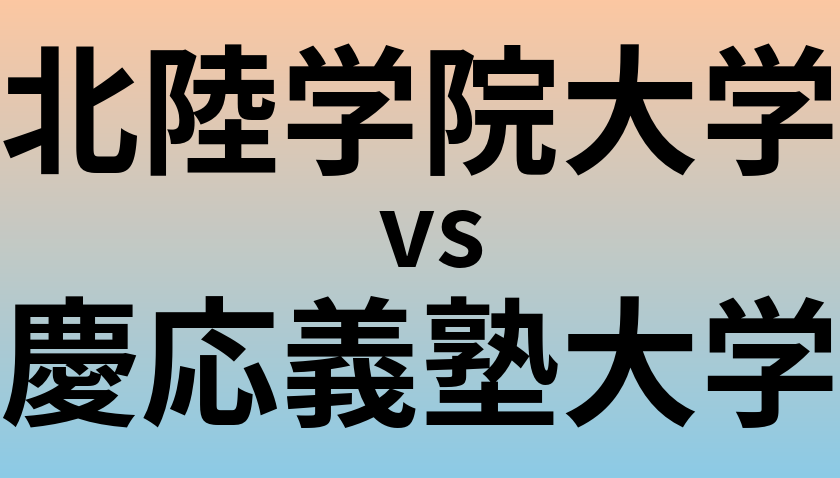 北陸学院大学と慶応義塾大学 のどちらが良い大学?
