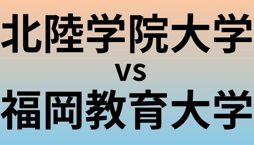 北陸学院大学と福岡教育大学 のどちらが良い大学?