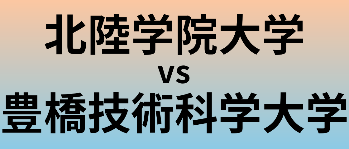北陸学院大学と豊橋技術科学大学 のどちらが良い大学?