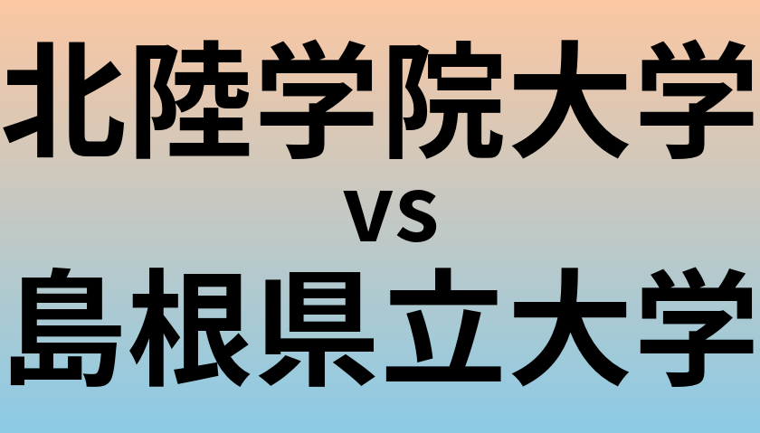 北陸学院大学と島根県立大学 のどちらが良い大学?