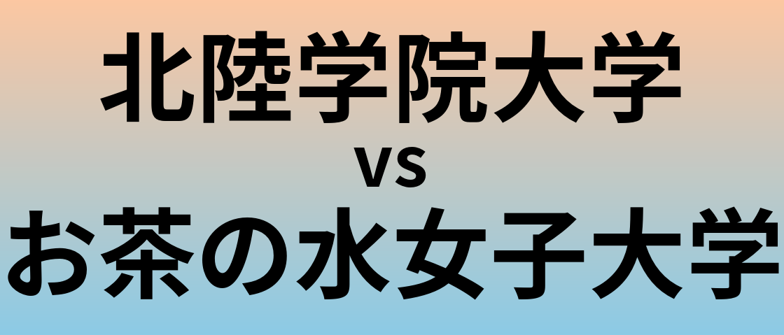 北陸学院大学とお茶の水女子大学 のどちらが良い大学?