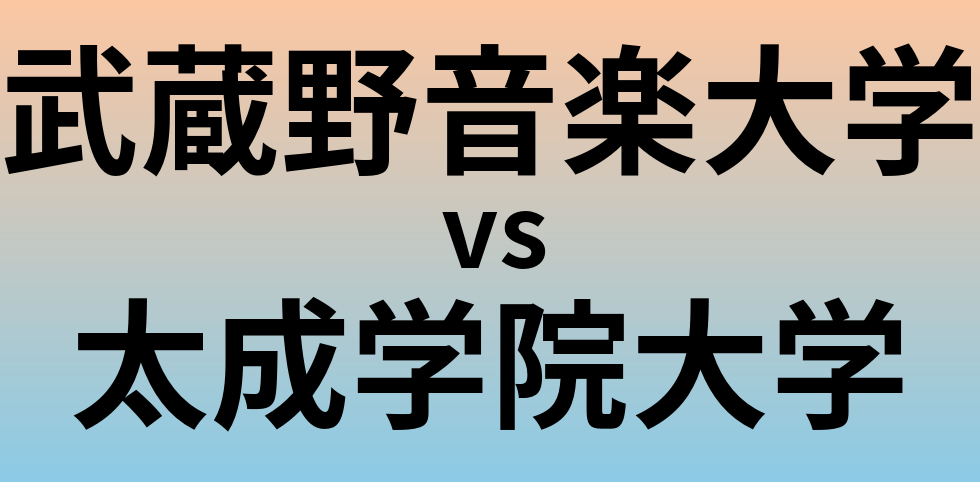 武蔵野音楽大学と太成学院大学 のどちらが良い大学?