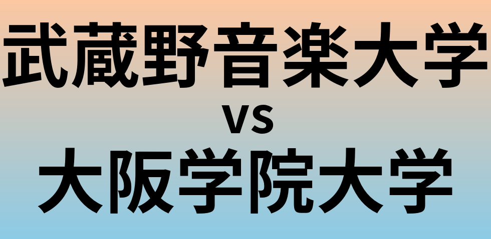 武蔵野音楽大学と大阪学院大学 のどちらが良い大学?