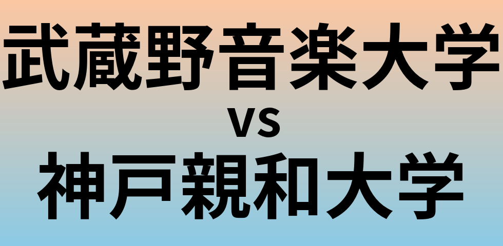 武蔵野音楽大学と神戸親和大学 のどちらが良い大学?