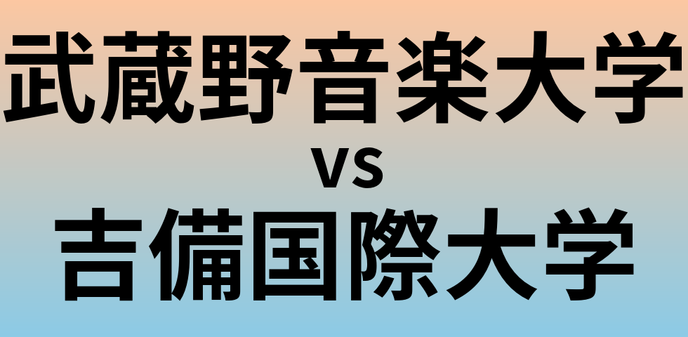 武蔵野音楽大学と吉備国際大学 のどちらが良い大学?