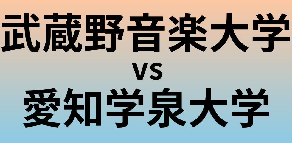 武蔵野音楽大学と愛知学泉大学 のどちらが良い大学?