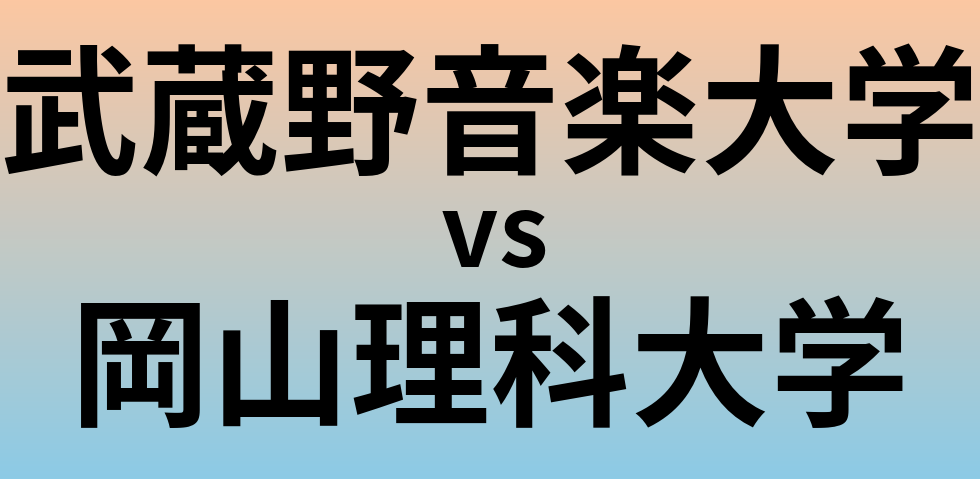 武蔵野音楽大学と岡山理科大学 のどちらが良い大学?